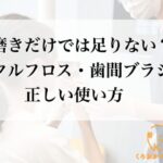 歯磨きだけでは足りない?デンタルフロス・歯間ブラシの正しい使い方–くろおかファミリー歯科
